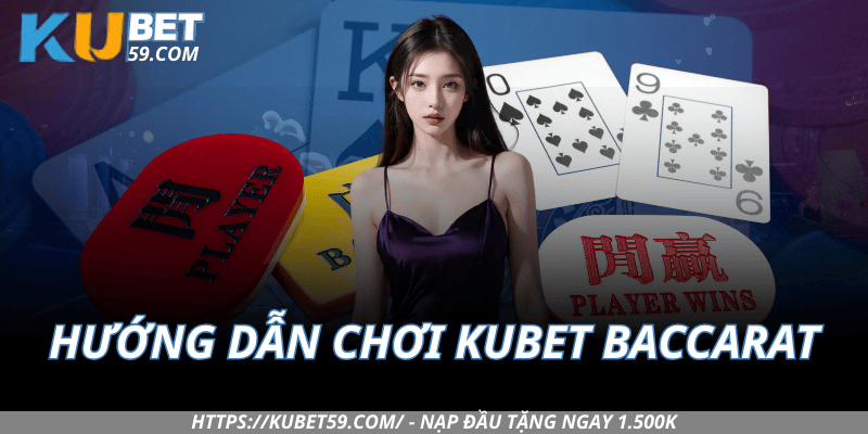 Hướng dẫn chơi Kubet Baccarat cho người mới