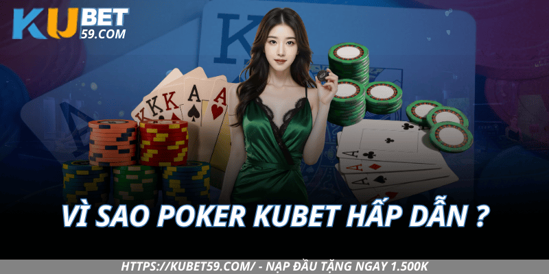 Vì sao Poker Kubet hấp dẫn cả người chơi mới lẫn cao thủ?