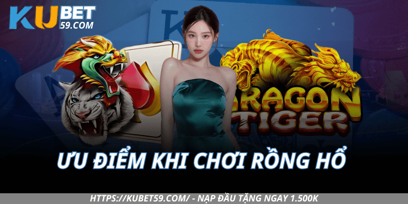 Ưu điểm khi chơi Rồng Hổ tại Kubet