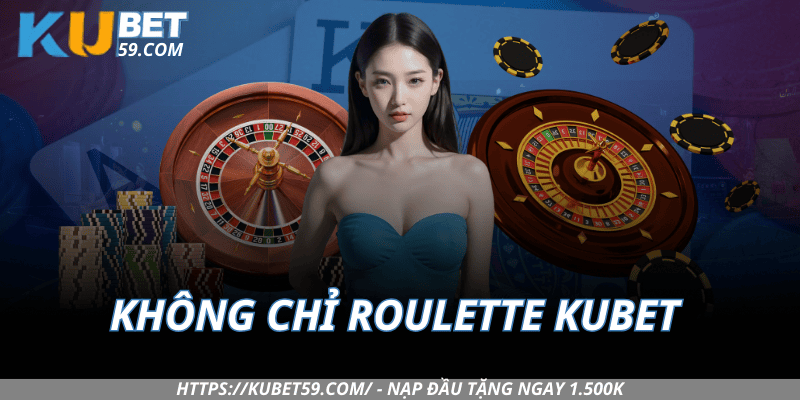 Không chỉ Roulette – Kubet là hệ sinh thái cá cược toàn diện
