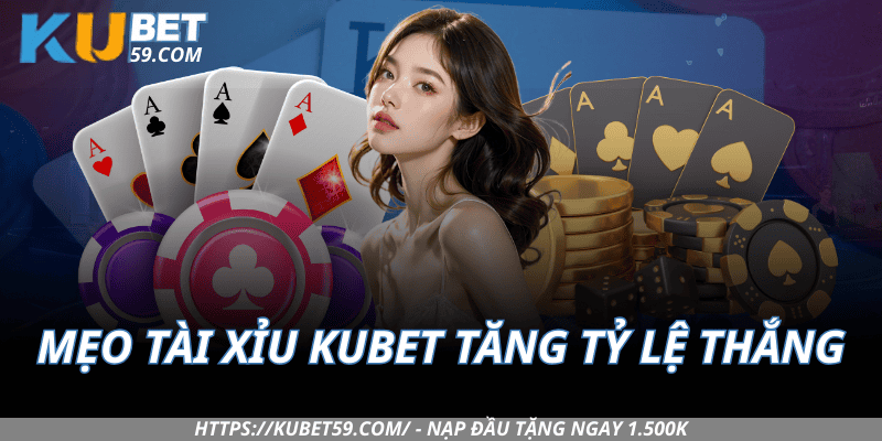 Mẹo cược Tài Xỉu Kubet tăng tỷ lệ thắng