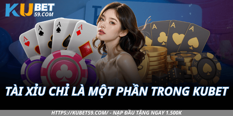 Tài Xỉu chỉ là một phần trong hệ sinh thái Kubet