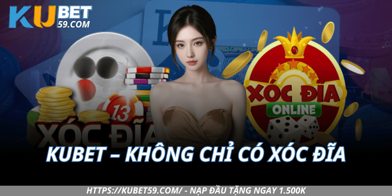 Kubet – Không chỉ có Xóc Đĩa
